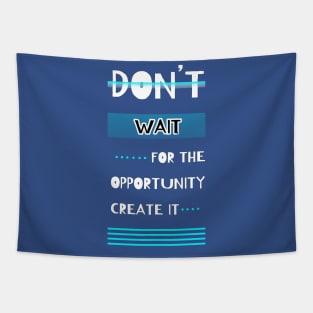 Don't Wait For The Opportunity Create It Motivational Quotes Design Tapestry