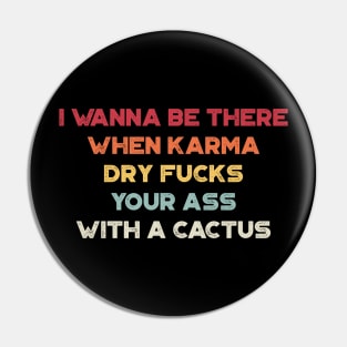 I Wanna Be There When Karma Dry Fucks Your Ass With A Cactus Sunset Funny Pin