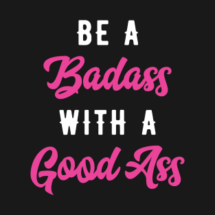 Be A Badass With A Good Ass T-Shirt