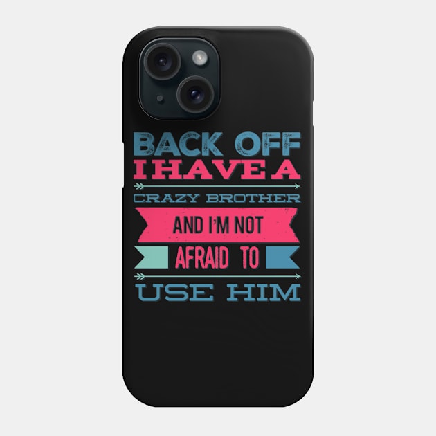 Back Off I Have A Crazy Brother And I'm Not Afraid To Use Him Phone Case by BoogieCreates