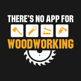 There's No App For Woodworking T-Shirt