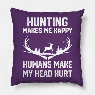 funny hunting make me happy humans make my head hurt Pillow