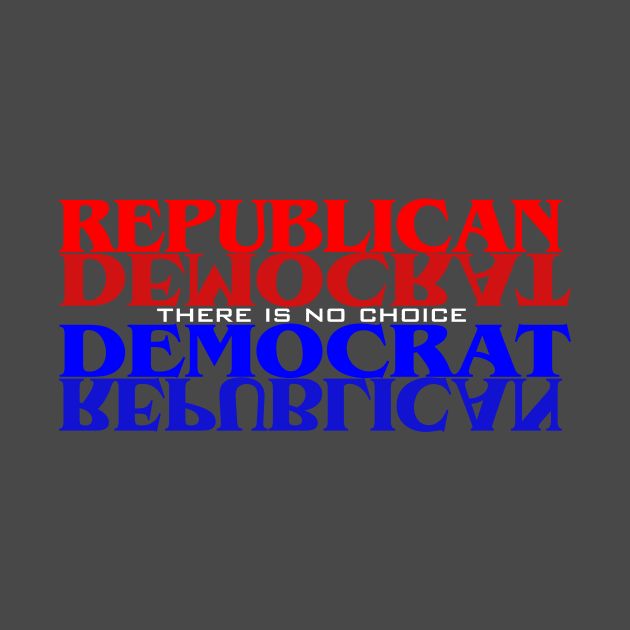 Republican Democrat No Choice by SycamoreShirts