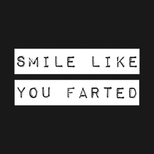 Smile Like You Farted T-Shirt