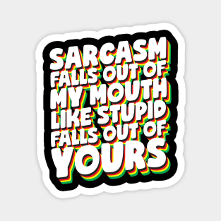 Sarcasm Falls Out Of My Mouth Magnet