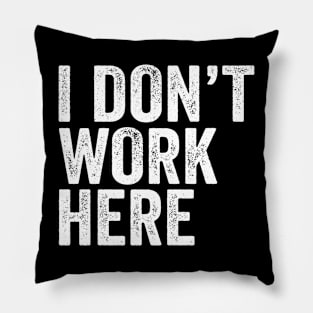 I Don't Work Here - Text Style White Font Pillow