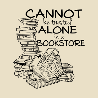 Cannot be Trusted Alone in a Bookstore (blk) T-Shirt