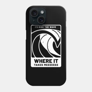 I'll ride the wave where it takes meeeeeeeee Phone Case