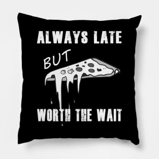 Always late but worth the wait Pillow