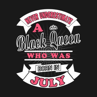 Never Underestimate A Black Queen Who Was Born In July T-Shirt & Hoodies T-Shirt