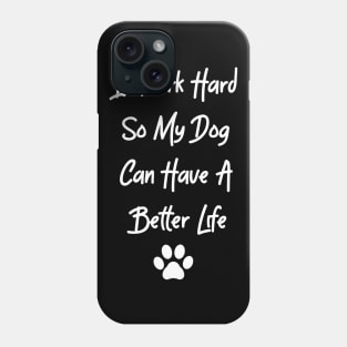 I Work Hard So My Dog Can Have A Better Life Phone Case