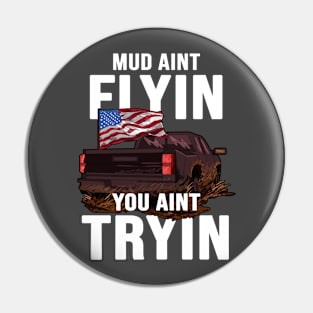 If Mud Aint Flying You Aint Trying Pin