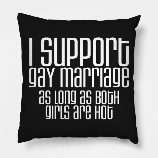 I Support Gay Marriage As Long As Both Girls Are Hot Pillow by Noerhalimah