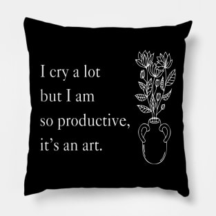 I Cry A Lot But I Am So Productive It's An Art Pillow