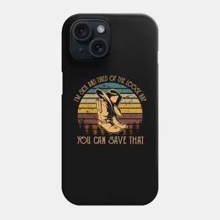 I'm Sick And Tired Of The Loose Rap You Can Save That Cowboy Boot Hat Vintage Phone Case