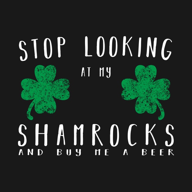 Stop looking at my shamrocks and buy me a beer Shirt by CMDesign