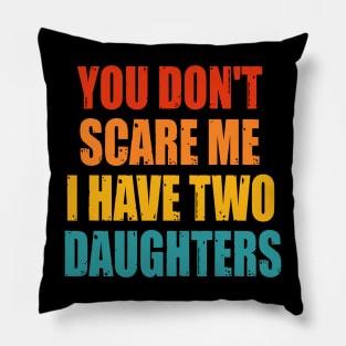 You Dont Scare Me I Have Two Daughters Pillow