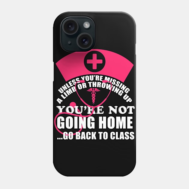 You're Not Going Home Go Back To Class Nurse T-Shirt Nursing Phone Case by blimbercornbread