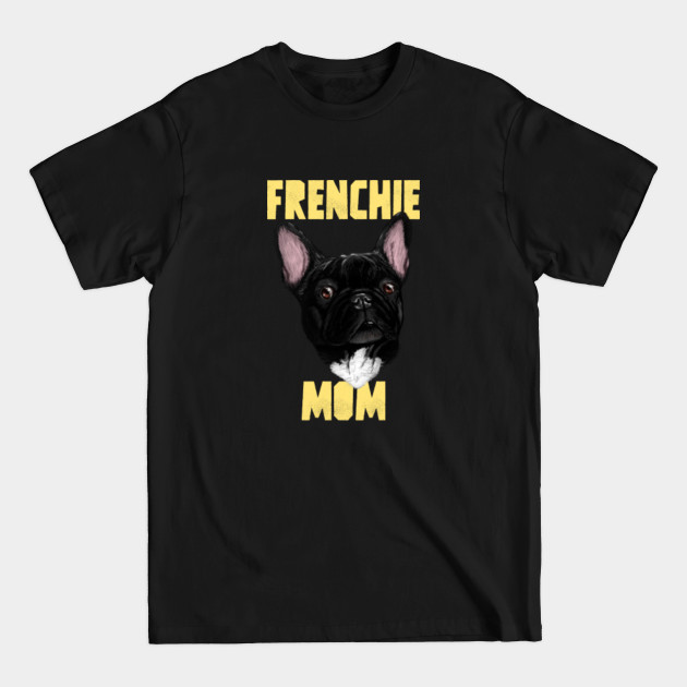 Discover Frenchie mom- Dog mom - Dog Mom - T-Shirt