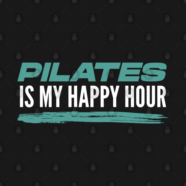 Pilates Is My Happy Hour - Pilates Lover - I Love Pilates by Pilateszone