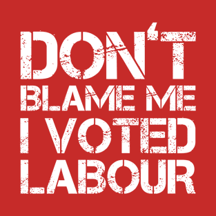 Don't Blame Me I Voted Labour T-Shirt