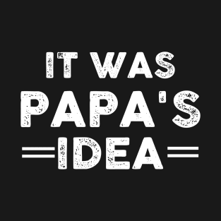 It Was Papa's Idea - Father Day-Best Dad Gift Idea-Family Love T-Shirt