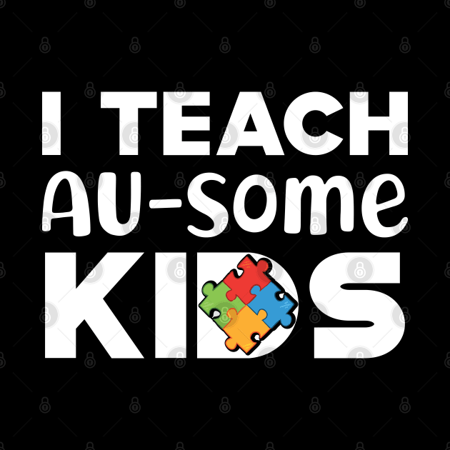 Autistic Teacher - I Teach Au-Some Kids by KC Happy Shop