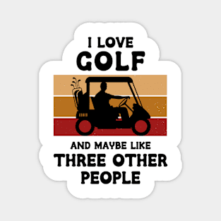 I Love Golf And Maybe Three Other People Magnet