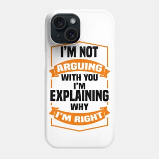 I'm Not Arguing With You I'm Explaining Why I'm Right Phone Case