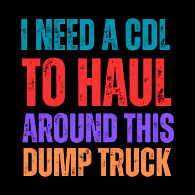 I-Need-A-CDL-To-Haul-Around-This-Dump-Truck by Alexa