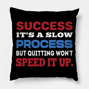 Success it's a slow process. Inspirational tshirt. Pillow