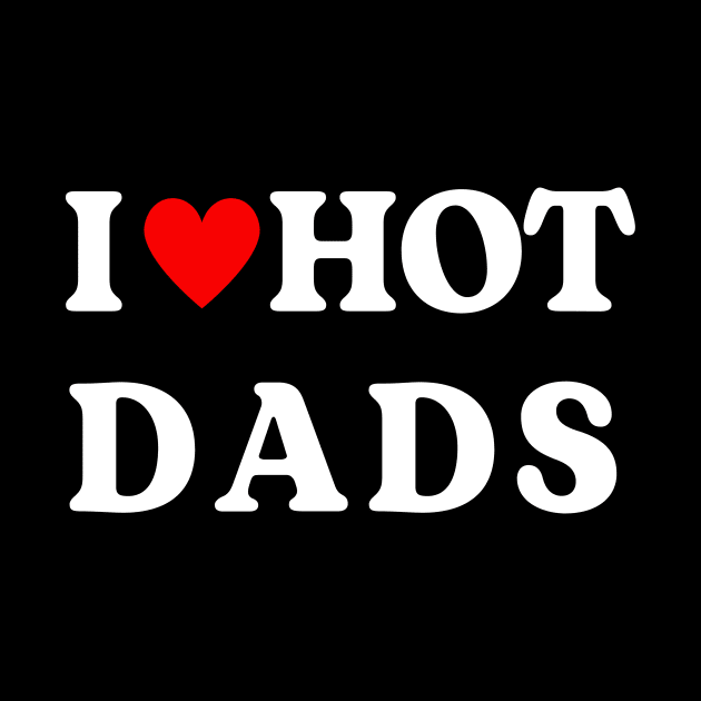 I Love Hot Dads ,I Heart Hot Dads Funny by Luna The Luminary