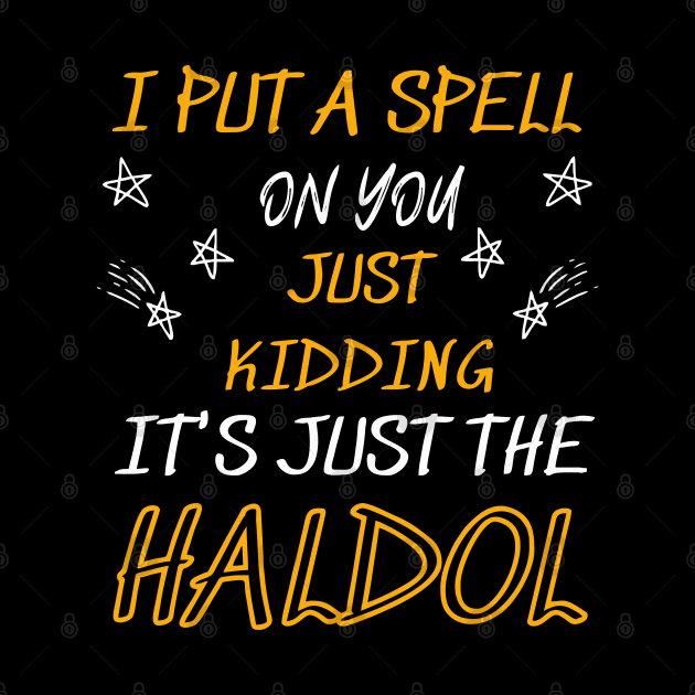i put a spell on you just kiddings it just the haldol by Vortex.Merch