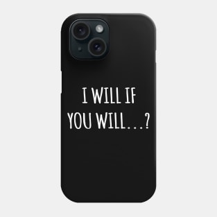 I Will If You Will...? Phone Case