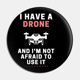 I Have a Drone and I'm Not Afraid To Use It Pin