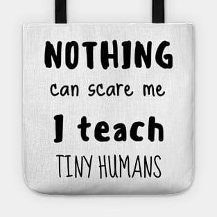 Nothing can scare me I teach tiny humans Tote