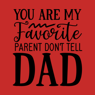 You are my favorite parent don't tell dad T-Shirt