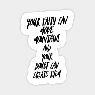 your faith can move mountains and your doubt can create them Magnet