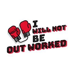 I Will Not Be Out Worked - T-Shirt T-Shirt