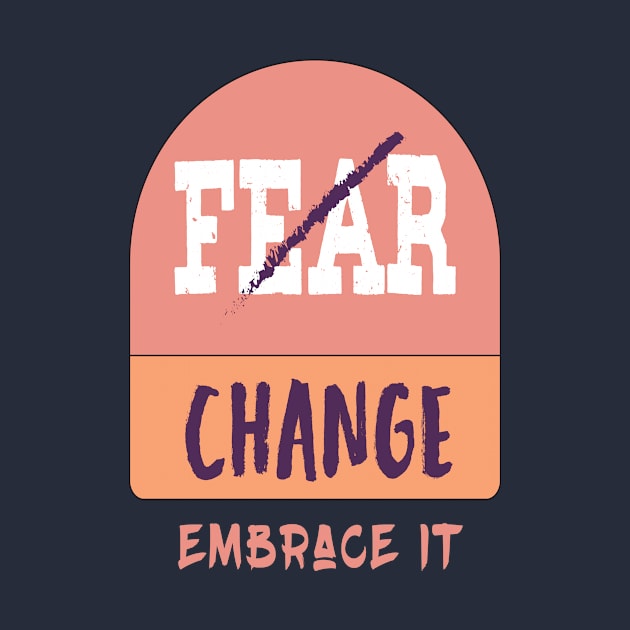 Don't Fear change  embrace it T-Shirt by be cool