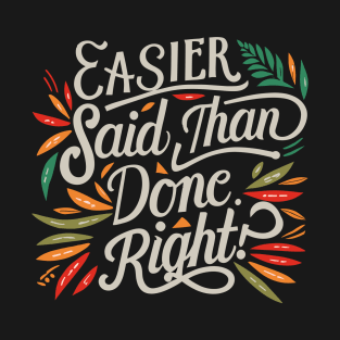 Easier said than done. Right. T-Shirt