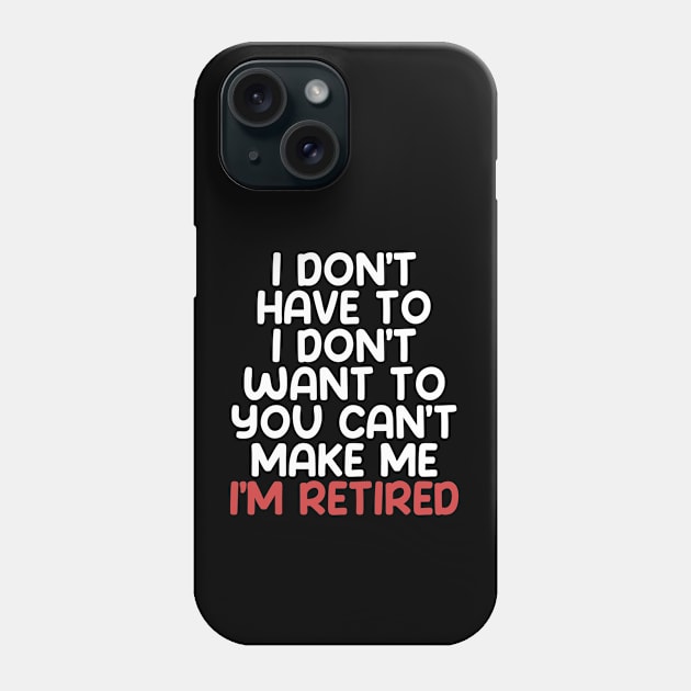 I don’t have to, I don’t want to, you can’t make me. I’m retired. With "I’m retired in red on a Dark Background Phone Case by Puff Sumo