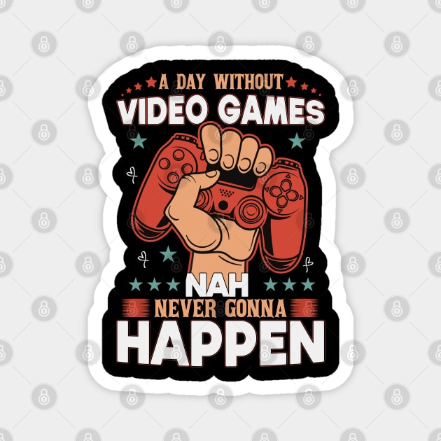 A Day Without Video Games Nah Never Gonna Happen Magnet by SbeenShirts