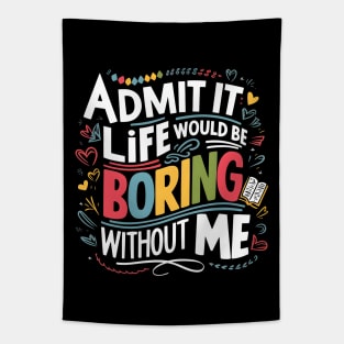 admit it life would be boring without me Tapestry