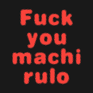 FUCK YOU MACHIRULO T-Shirt