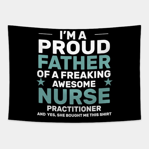 I’m a proud father of a freaking awesome nurse practitioner yes, she bought me this shirt Tapestry by monami