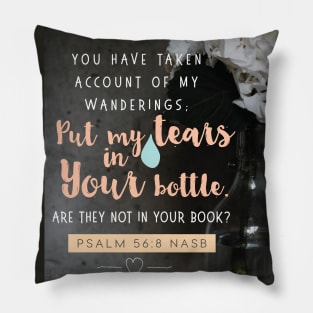 Put my tears in Your bottle, Lord.  Psalm 56:8 Pillow