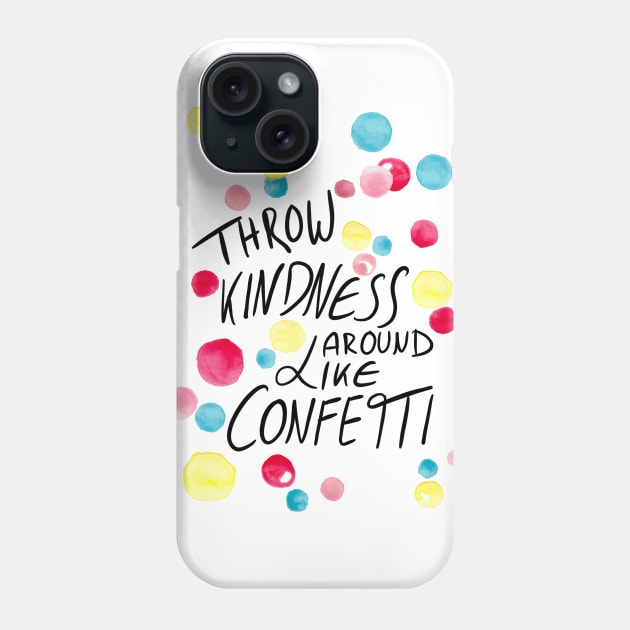 Throw kindness around like confetti Phone Case by Claudia-Brueggen