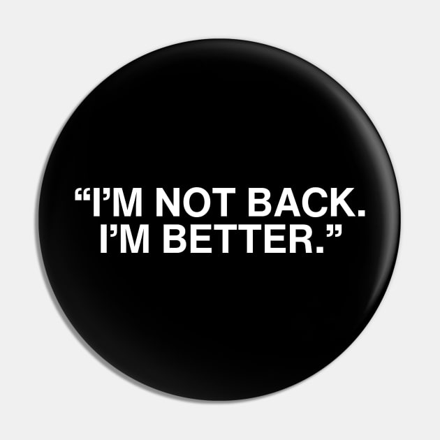 I'm Not Back I'm Better Pin by Asaadi