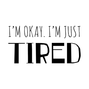 I'm Okay, I'm Just Tired T-Shirt